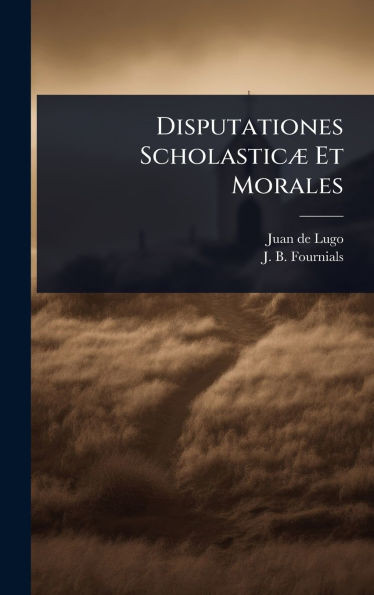 Disputationes ScholasticÃ] Et Morales - (Hardback or Cased Book)