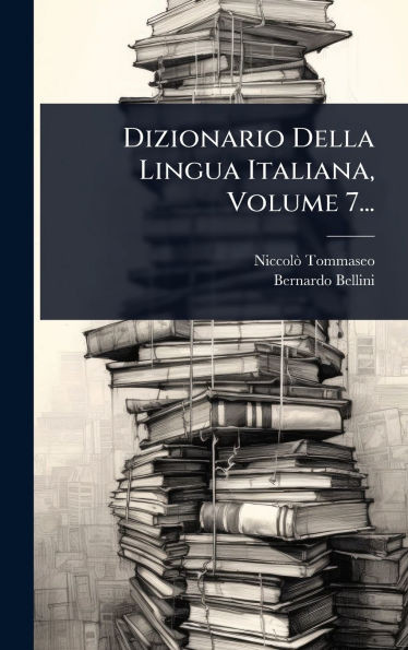 Dizionario Della Lingua Italiana, Volume 7... - (Hardback or Cased Book)