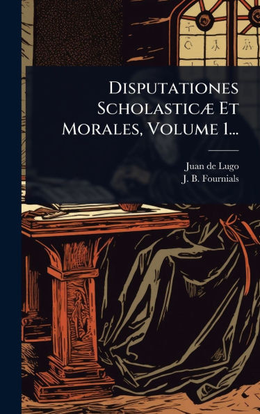 Disputationes ScholasticÃ] Et Morales, Volume 1... - (Hardback or Cased Book)