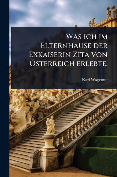 Was ich im Elternhause der Exkaiserin Zita von Ã-sterreich erlebte. - (Paperback or Softback)
