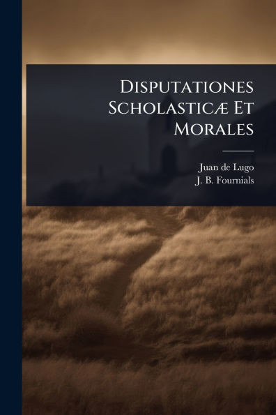 Disputationes ScholasticÃ] Et Morales - (Paperback or Softback)