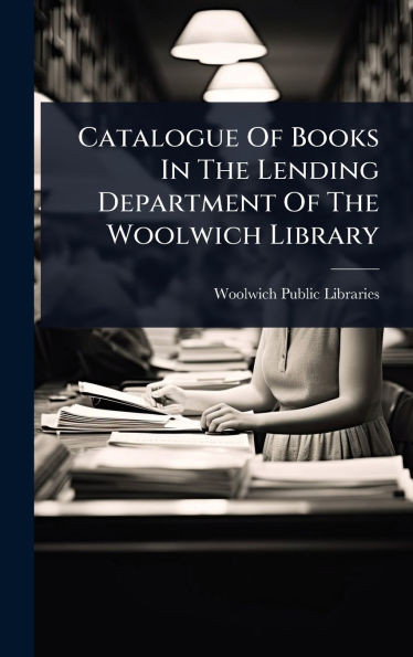 Catalogue Of Books In The Lending Department Of The Woolwich Library - (Hardback or Cased Book)