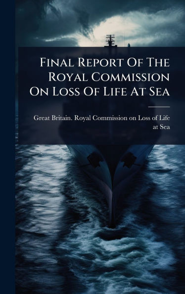 Final Report Of The Royal Commission On Loss Of Life At Sea - (Hardback or Cased Book)