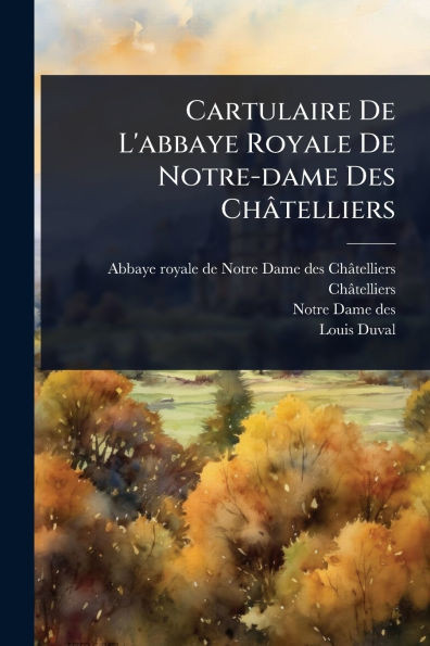 Cartulaire De L'abbaye Royale De Notre-dame Des Châtelliers - (Paperback or Softback)