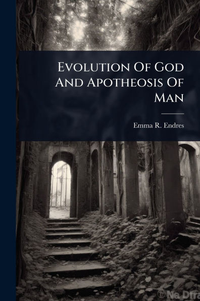 Evolution Of God And Apotheosis Of Man - (Paperback or Softback)