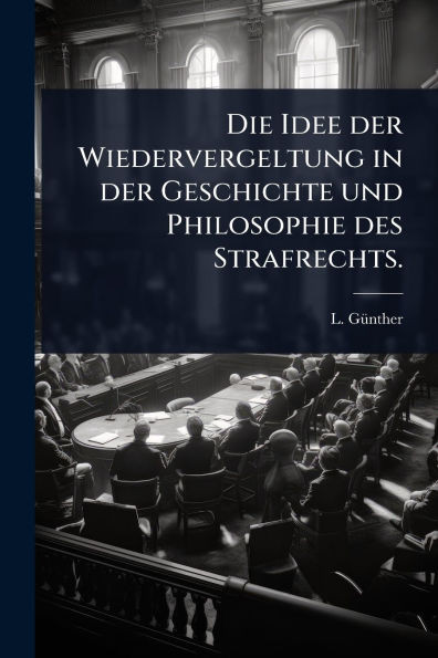 Die Idee der Wiedervergeltung in der Geschichte und Philosophie des Strafrechts. - (Paperback or Softback)