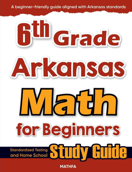 6th Grade Arkansas Math for Beginners: Standardized Testing and Home School Study Guide