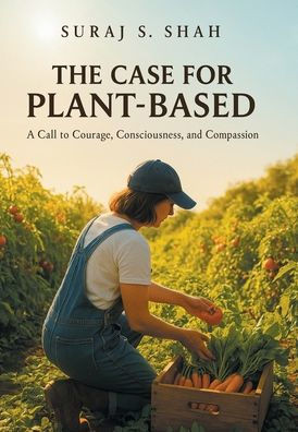 The Case for Plant-Based: A Call to Courage, Consciousness, and Compassion