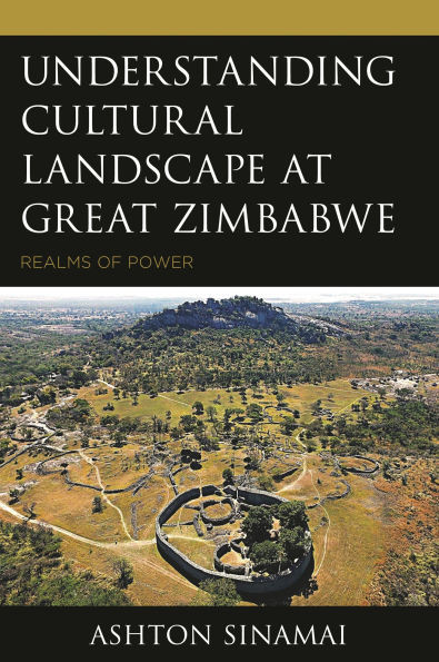 Understanding Cultural Landscape at Great Zimbabwe: Realms of Power