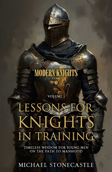 Lessons for Knights in Training: Timeless Wisdom for Young Men on the Path to Manhood