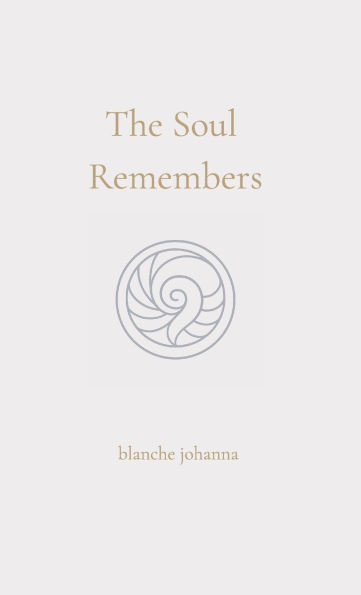 The Soul Remembers: A Journey of Return Through Soul Memory, Divine Origin, and Eternal Knowing
