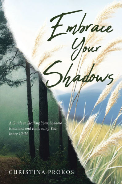 Embrace Your Shadows: A Guide to Healing Your Shadow Emotions and Embracing Your Inner Child - (Paperback or Softback)
