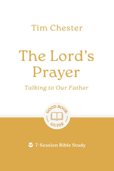 The Lord's Prayer: Talking to Our Father: 7-Session Bible Study