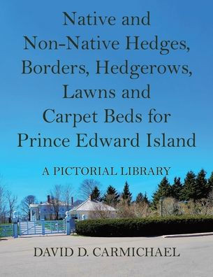 Native and Non-Native Hedges, Borders, Hedgerows, Lawns and Carpet Beds for Prince Edward Island: A Pictorial Library - (Paperback or Softback)