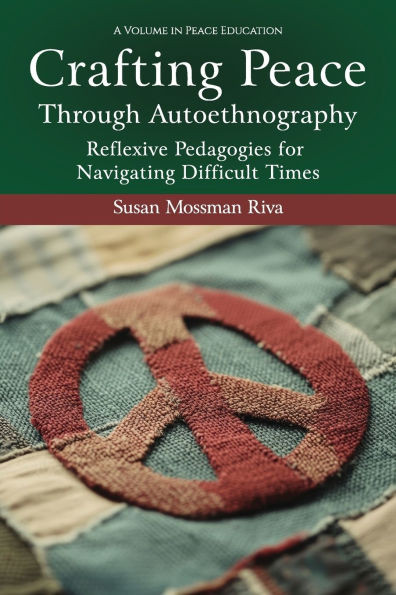 Crafting Peace Through Autoethnography: Reflexive Pedagogies for Navigating Difficult Times - (Paperback or Softback)