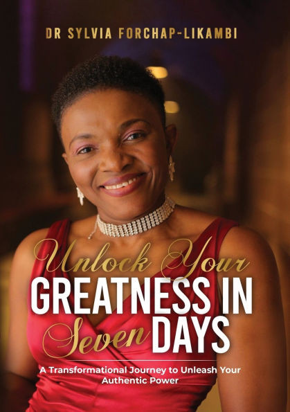 Unlock Your Greatness in Seven Days: A Transformational Journey to Unleash Your Authentic Power