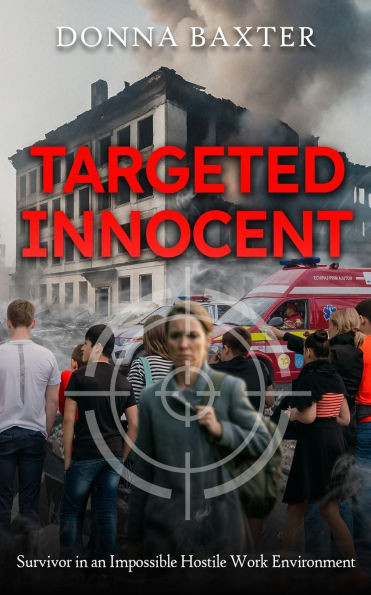 Targeted Innocent: Survivor in an Impossible Hostile Work Environment