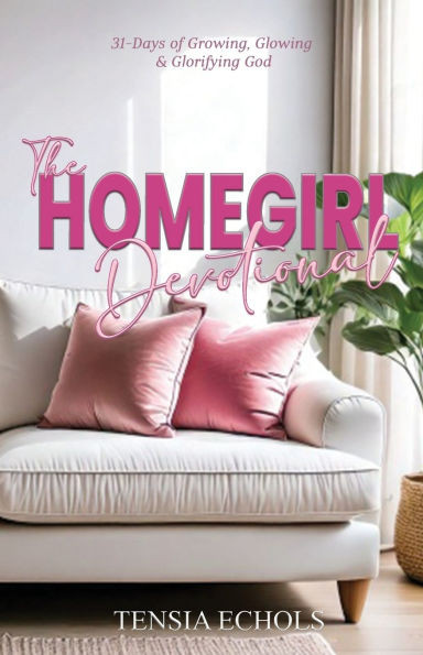 The Homegirl Devotional: 31 Days of Glowing, Growing and Glorifying God