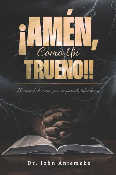 ¡Amén, Como Un Trueno!!: Un manual de oración para rompimientos extraordinarios