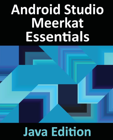 Android Studio Meerkat Essentials - Java Edition: Developing Android Apps Using Android Studio Meerkat and Java
