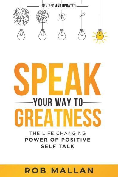 Speak Your Way To Greatness: The Life Changing Power of Positive Self Talk