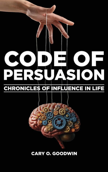 Code of Persuasion: Chronicles of Influence in Life - (Hardback or Cased Book)