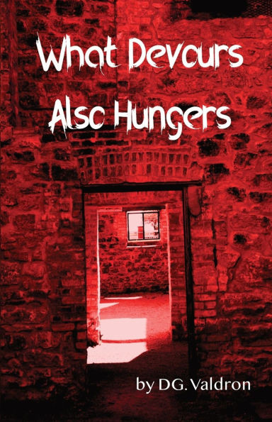 What Devours Also Hungers: Dark Stories of Implacable Nightmares