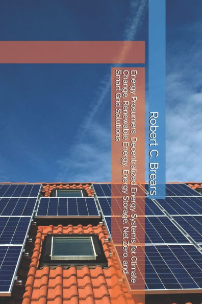 Energy Prosumers: Decentralized Energy Systems for Climate Change, Renewable Energy, Energy Storage, Net Zero, and Smart Grid Solutions