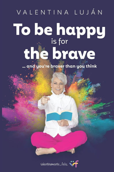 To Be Happy Is for the Brave: And You're Braver Than You Think