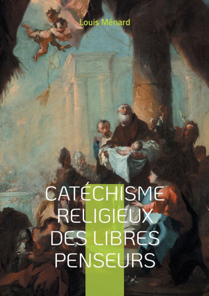 Catéchisme religieux des libres penseurs: Une approche révolutionnaire de la spiritualité et de l'éthique à travers le prisme de la libre pensée et du