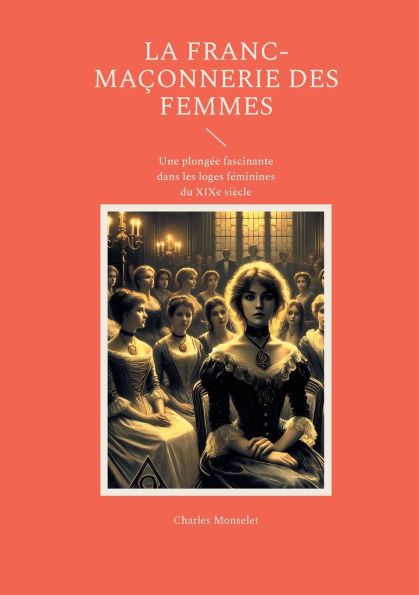 La Franc-maçonnerie des femmes: Une plongée fascinante dans les loges féminines du XIXe siècle