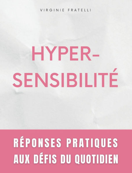 Hypersensibilité: Réponses Pratiques aux Défis du Quotidien - Guide pour Hypersensibles en Quête d'Équilibre