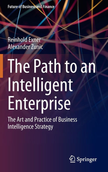 The Path to an Intelligent Enterprise: The Art and Practice of Business Intelligence Strategy