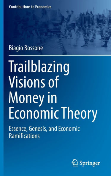 Trailblazing Visions of Money in Economic Theory: Essence, Genesis, and Economic Ramifications