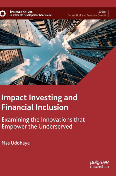 Impact Investing and Financial Inclusion: Examining the Innovations That Empower the Underserved