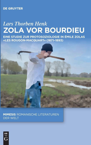 Zola VOR Bourdieu: Eine Studie Zur Protosoziologie in Émile Zolas «Les Rougon-Macquart» (1871-1893)