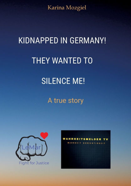 Kidnapped in Germany! They wanted to silence me!: A true story
