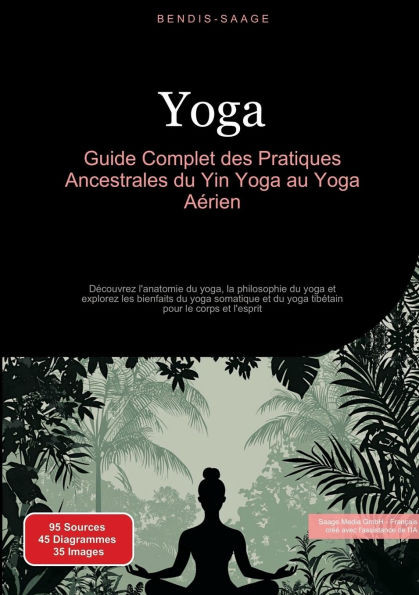 Yoga: Guide Complet des Pratiques Ancestrales du Yin Yoga au Yoga Aérien: Découvrez l'anatomie du yoga, la philosophie du yoga et explorez les bienfai