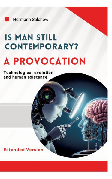 Is man still relevant? A provocation (Extended Version): Technological evolution and human existence - (Hardback or Cased Book)