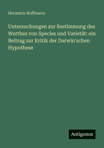 Untersuchungen zur Bestimmung des Werthes von Species und Varietät: ein Beitrag zur Kritik der Darwin'schen Hypothese