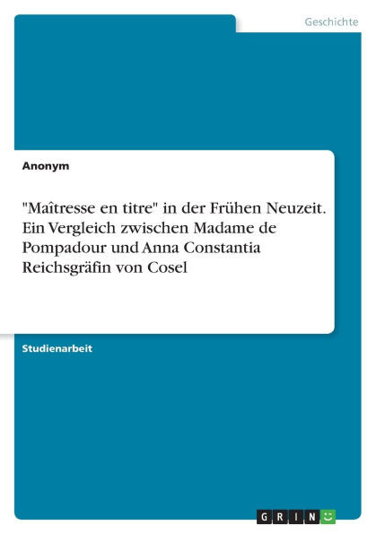 "Maîtresse en titre" in der Frühen Neuzeit. Ein Vergleich zwischen Madame de Pompadour und Anna Constantia Reichsgräfin von Cosel
