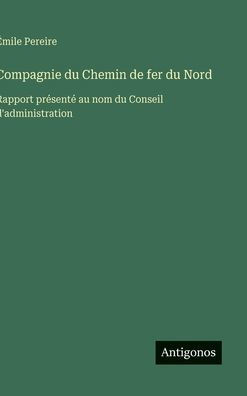 Compagnie du Chemin de fer du Nord: Rapport présenté au nom du Conseil d'administration