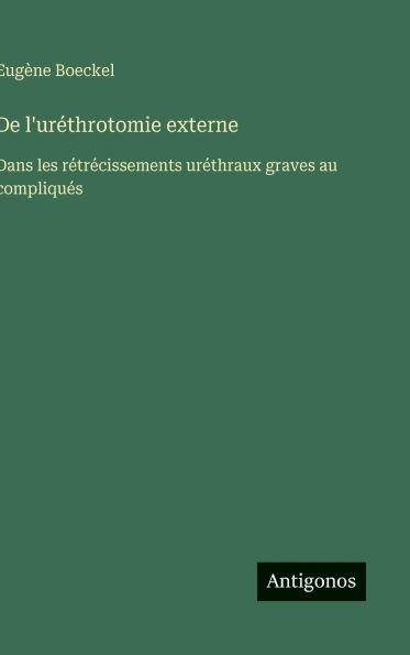 De l'uréthrotomie externe: Dans les rétrécissements uréthraux graves au compliqués - 9783563017548