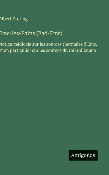 Ems-les-Bains (Bad-Ems): Notice médicale sur les sources thermales d'Ems, et en particulier sur les sources du roi Guillaume