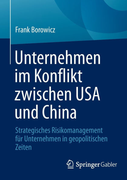 Unternehmen Im Konflikt Zwischen USA Und China: Strategisches Risikomanagement Für Unternehmen in Geopolitischen Zeiten