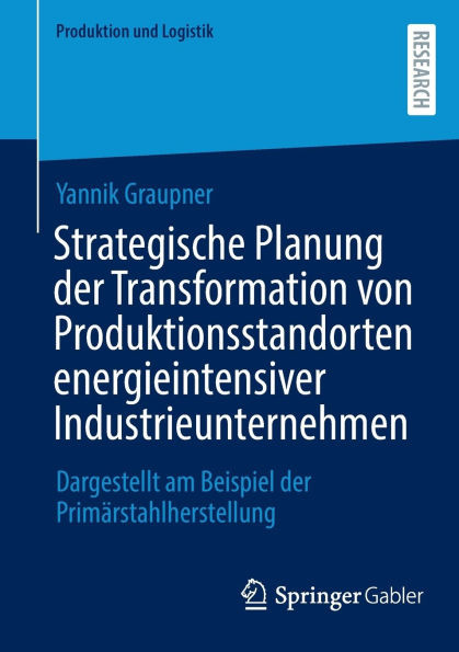 Strategische Planung Der Transformation Von Produktionsstandorten Energieintensiver Industrieunternehmen: Dargestellt Am Beispiel Der Primärstahlherst