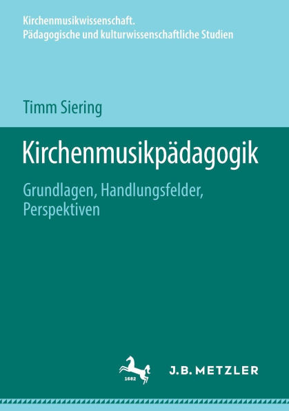Kirchenmusikpädagogik: Grundlagen, Handlungsfelder, Perspektiven