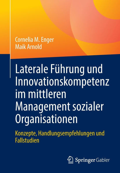 Laterale Führung Und Innovationskompetenz Im Mittleren Management Sozialer Organisationen: Konzepte, Handlungsempfehlungen Und Fallstudien