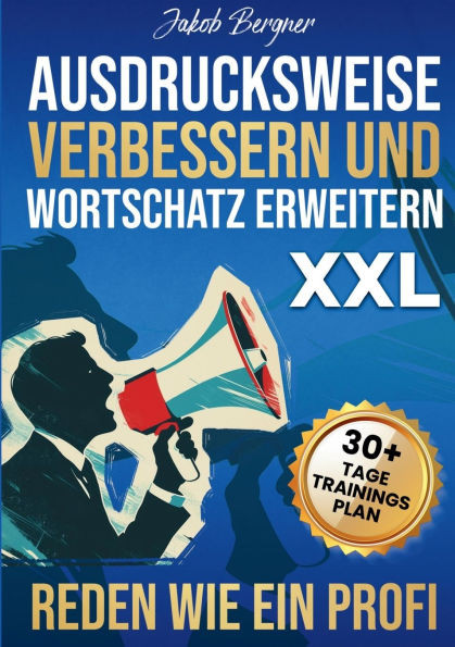 Ausdrucksweise Verbessern und Wortschatz Erweitern XXL: Reden Wie Ein Profi