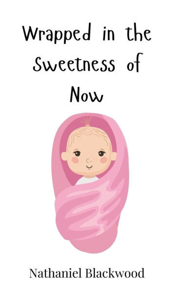 Wrapped in the Sweetness of Now - (Hardback or Cased Book)